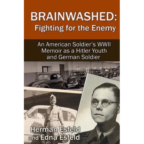 Brainwashed: Fighting For The Enemy: An American Soldier's WWII Memoir As A Hitler Youth And German Soldier