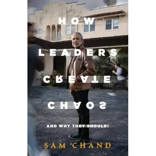How Leaders Create Chaos: And Why They Should