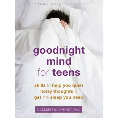 Goodnight Mind for Teens: Skills to Help You Quiet Noisy Thoughts and Get the Sleep You Need
