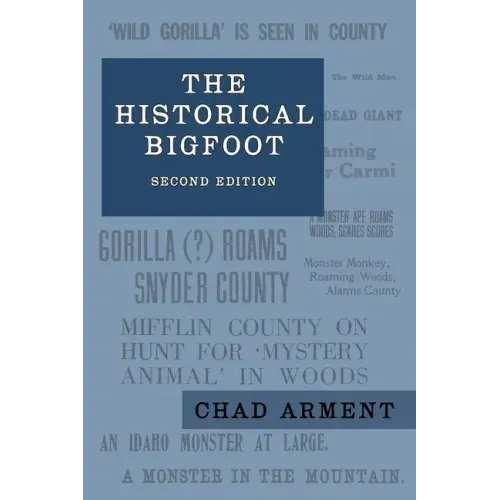 The Historical Bigfoot: Early Reports of Wild Men, Hairy Giants, and Wandering Gorillas in North America
