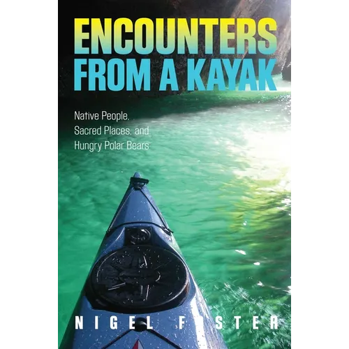 Encounters from a Kayak: Native People, Sacred Places, and Hungry Polar Bears