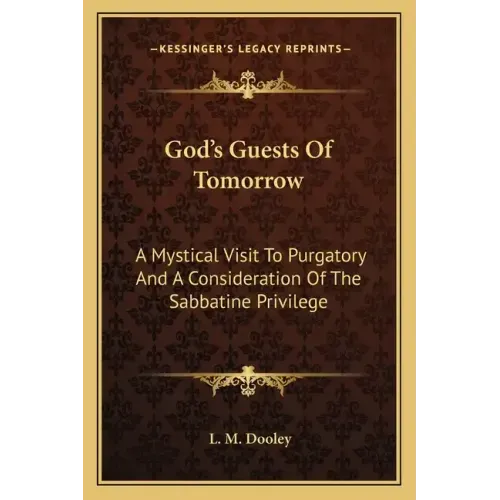 God's Guests of Tomorrow: A Mystical Visit to Purgatory and a Consideration of the Sabbatine Privilege