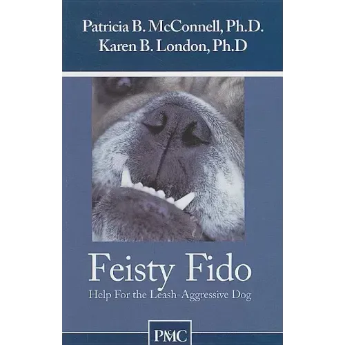 Feisty Fido: Help for the Leash Aggressive Dog