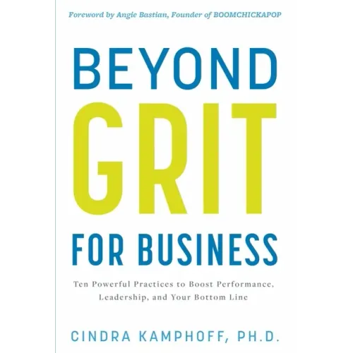 Beyond Grit for Business: Ten Powerful Practices to Boost Performance, Leadership, and Your Bottom Line