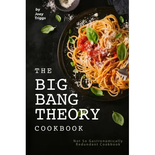 The Big Bang Theory Cookbook: Not So Gastronomically Redundant Cookbook