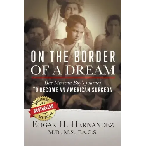 On the Border of a Dream: One Mexican Boy's Journey to Become an American Surgeon