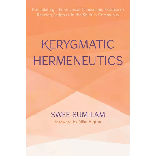 Kerygmatic Hermeneutics: Formulating a Pentecostal-Charismatic Practice of Reading Scripture in the Spirit in Community