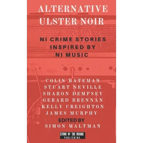 Alternative Ulster Noir: Northern Irish Crime Stories Inspired by Northern Irish Music