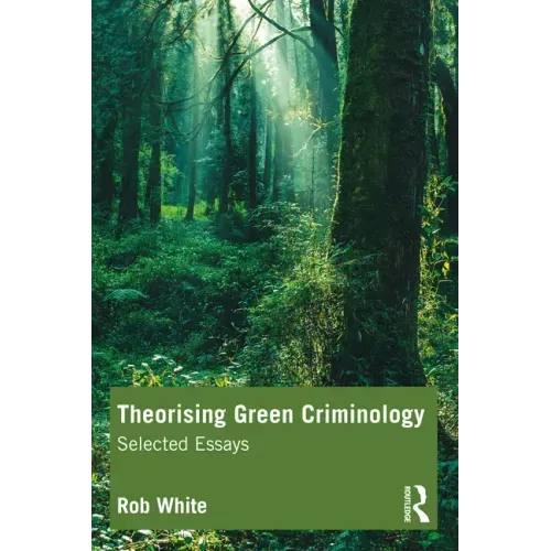 Theorising Green Criminology: Selected Essays