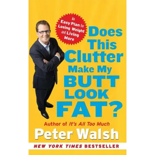 Does This Clutter Make My Butt Look Fat?: An Easy Plan for Losing Weight and Living More