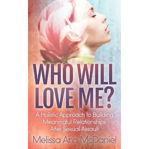 Who Will Love Me?: A Holistic Approach to Building Meaningful Relationships After Sexual Assault