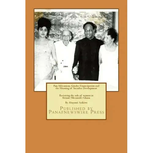 Pan-Africanism, Gender Emancipation and the Meaning of Socialist Development: Revisiting the role of women in Kwame Nkrumah's Ghana