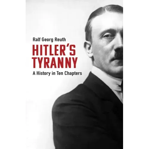 Hitler's Tyranny: A History in Ten Chapters