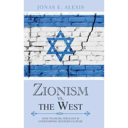 Zionism Vs. the West: How Talmudic Ideology Is Undermining Western Culture
