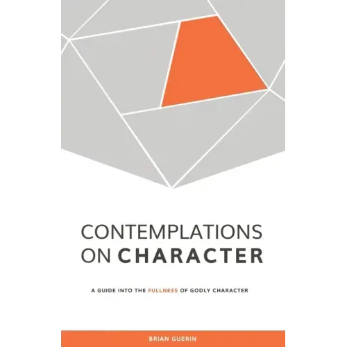Contemplations on Character: A Guide into the Fullness of Godly Character