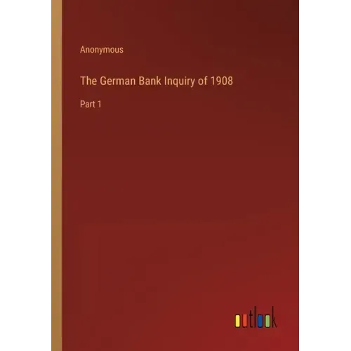 The German Bank Inquiry of 1908: Part 1