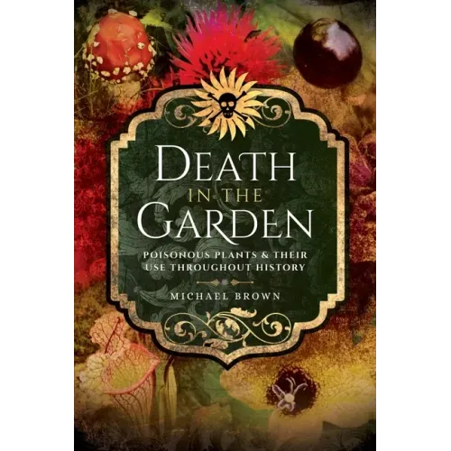 Death in the Garden: Poisonous Plants and Their Use Throughout History