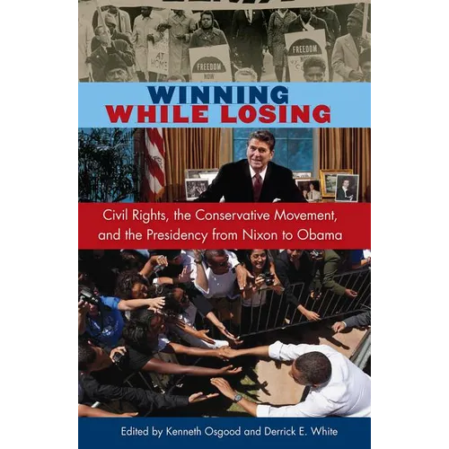 Winning While Losing: Civil Rights, The Conservative Movement and the Presidency from Nixon to Obama