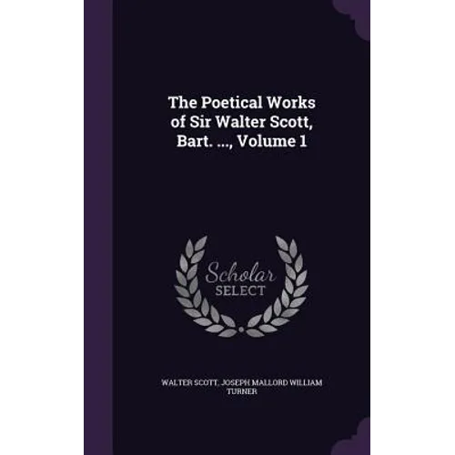 The Poetical Works of Sir Walter Scott, Bart. ..., Volume 1
