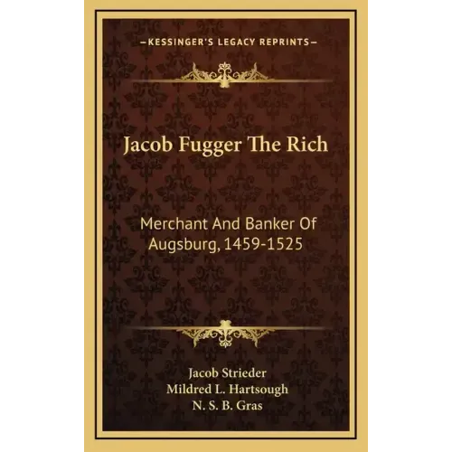 Jacob Fugger the Rich: Merchant and Banker of Augsburg, 1459-1525