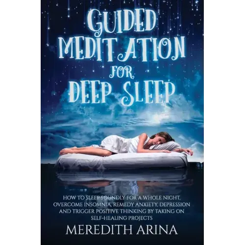 Guided Meditation For Deep Sleep: How To Sleep Soundly For A Whole Night, Overcome Insomnia, Anxiety, Depression And Trigger Positive Thinking By Taki