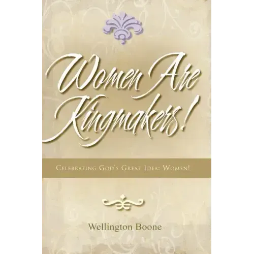 Women Are Kingmakers!: Celebrating God's Great Idea: Women!