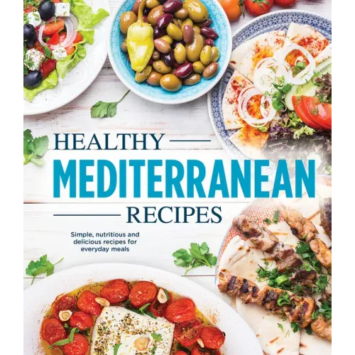 Healthy Mediterranean Recipes: Simple, Nutritious and Delicious Recipes for Everyday Meals