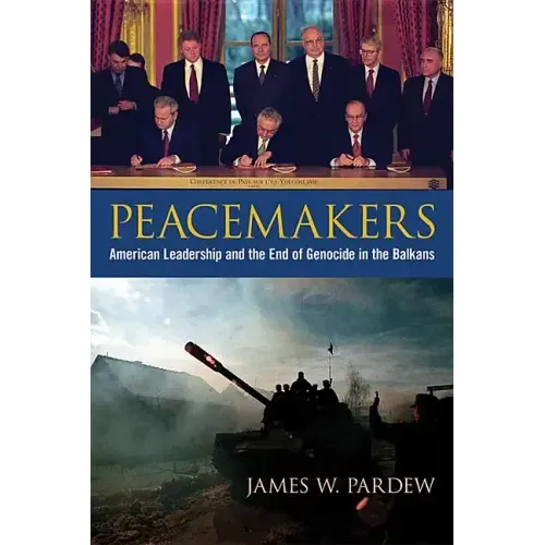 Peacemakers: American Leadership and the End of Genocide in the Balkans