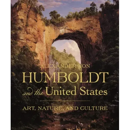 Alexander Von Humboldt and the United States: Art, Nature, and Culture