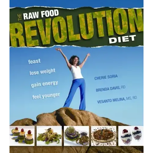 The Raw Food Revolution Diet: Feast, Lose Weight, Gain Energy, Feel Younger