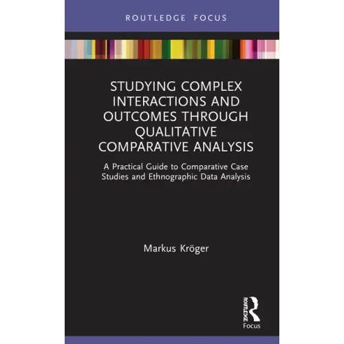 Studying Complex Interactions and Outcomes Through Qualitative Comparative Analysis: A Practical Guide to Comparative Case Studies and Ethnographic Da