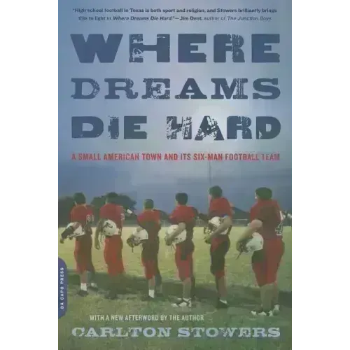 Where Dreams Die Hard: A Small American Town and Its Six-Man Football Team