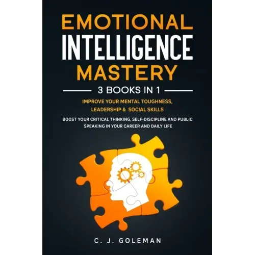 Emotional Intelligence Mastery: 3 Books in 1: Improve Your Mental Toughness, Leadership and Social Skills. Boost your Critical Thinking, Self-Discipli