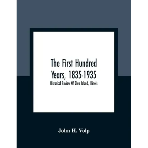 The First Hundred Years, 1835-1935: Historical Review Of Blue Island, Illinois