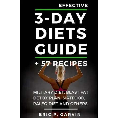 Effective 3-Day Diets Guide + 57 Recipes: Military Diet, Blast Fat Detox Plan, Sirtfood, Super food Liver Detox, Paleo diet and others