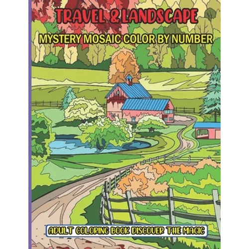 Travel & Landscape Mystery Mosaic Color By Number Adult Coloring Book Discover The Magic: 50 Stress Relieving Designs Travel & Landscape Mystery ... a