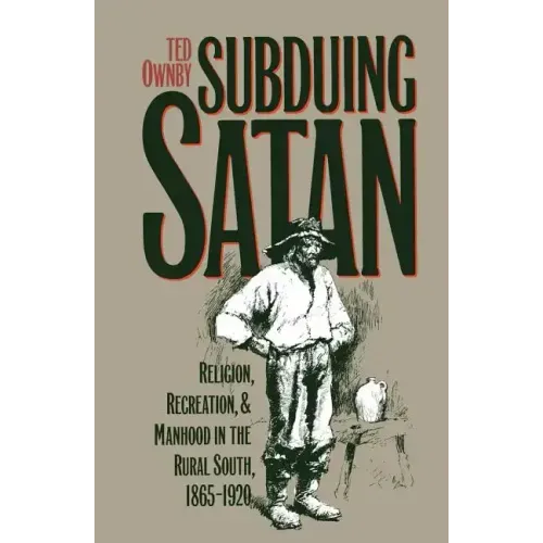 Subduing Satan: Religion, Recreation, and Manhood in the Rural South, 1865-1920