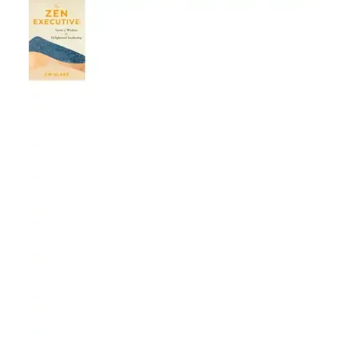The Zen Executive: Gems of Wisdom for Enlightened Leadership