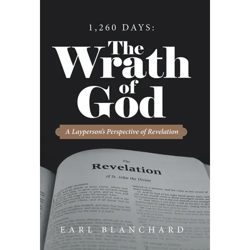 1,260 Days: the Wrath of God: A Layperson's Perspective of Revelation