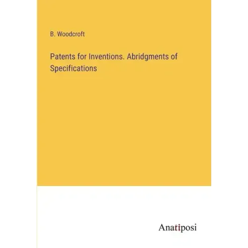 Patents for Inventions. Abridgments of Specifications