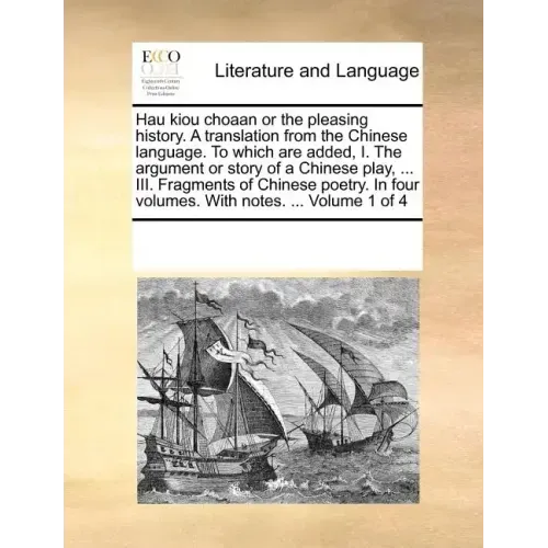 Hau Kiou Choaan or the Pleasing History. a Translation from the Chinese Language. to Which Are Added, I. the Argument or Story of a Chinese Play, ...