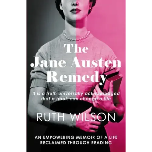 The Jane Austen Remedy: It Is a Truth Universally Acknowledged That a Book Can Change a Life