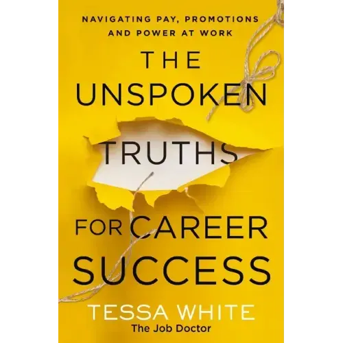 The Unspoken Truths for Career Success: Navigating Pay, Promotions, and Power at Work