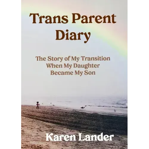 Trans Parent Diary: The Story of My Transition When My Daughter Became My Son