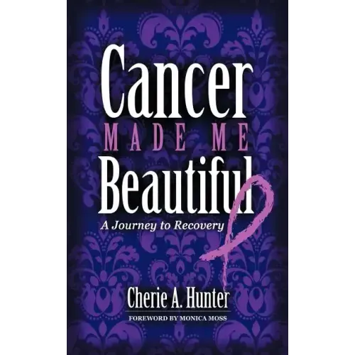Cancer Made Me Beautiful: A Journey to Recovery