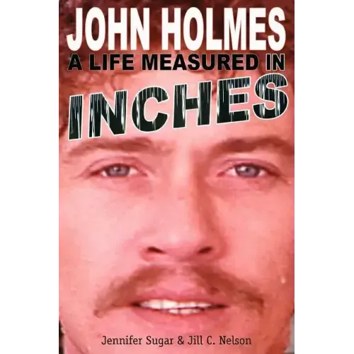 John Holmes: A Life Measured in Inches (Second Edition)