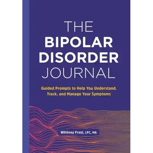 The Bipolar Disorder Journal: Guided Prompts to Help You Understand, Track, and Manage Your Symptoms