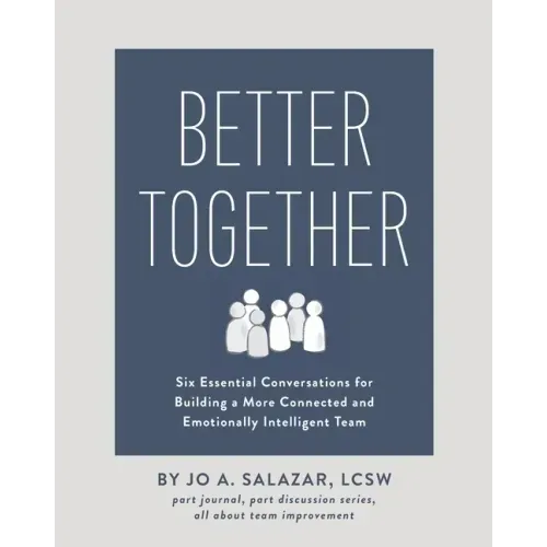 Better Together: Six Essential Conversations for Building a More Connected and Emotionally Intelligent Team