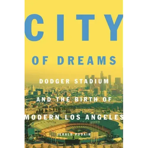 City of Dreams: Dodger Stadium and the Birth of Modern Los Angeles