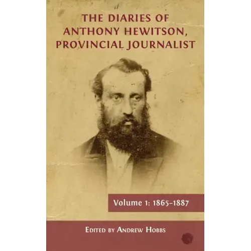 The Diaries of Anthony Hewitson, Provincial Journalist, Volume 1: 1865-1887